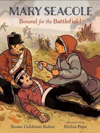 Mary Seacole: Bound For The Battlefield by Susan Goldman Rubin & Richie Pope