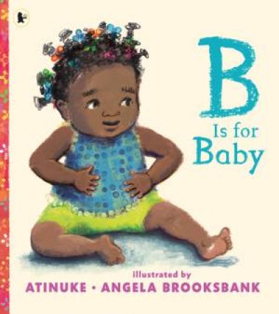 B Is For Baby by Atinuke & Angela Brooksbank