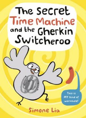 The Secret Time Machine And The Gherkin Switcheroo by Simone Lia & Simone Lia