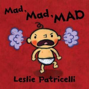 Mad, Mad, MAD by Leslie Patricelli & Leslie Patricelli