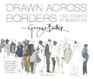 Drawn Across Borders: True Stories Of Migration by George Butler 