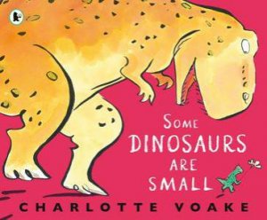 Some Dinosaurs Are Small by Charlotte Voake