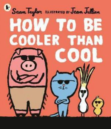 How To Be Cooler Than Cool by Sean Taylor & Jean Jullien