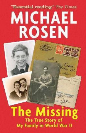 The Missing: The True Story Of My Family In World War II by Michael Rosen