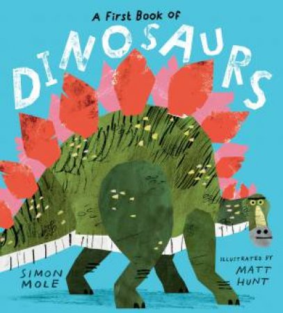 A First Book of Dinosaurs by Simon Mole & Matt Hunt