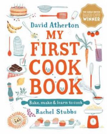 My First Cook Book: Bake, Make And Learn To Cook by David Atherton & Rachel Stubbs