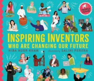 Inspiring Inventors Who Are Changing Our Future by Hiba Noor Khan & Salini Perera