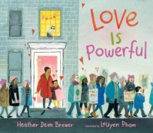 Love Is Powerful by Heather Dean Brewer & LeUyen Pham & Mari Diop