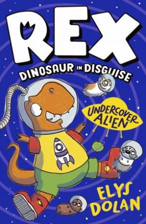 Rex Dinosaur in Disguise: Undercover Alien by Elys Dolan & Elys Dolan
