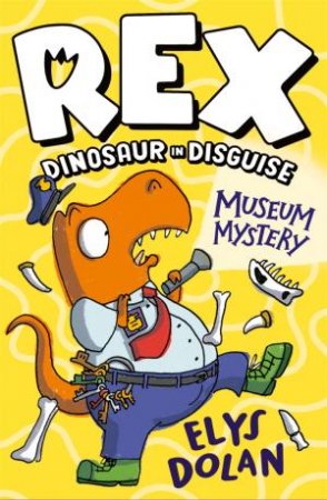 Rex Dinosaur in Disguise: Museum Mystery by Elys Dolan