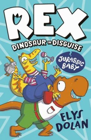 Rex Dinosaur in Disguise: Jurassic Baby by Elys Dolan & Elys Dolan