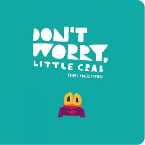 Don't Worry, Little Crab by Chris Haughton