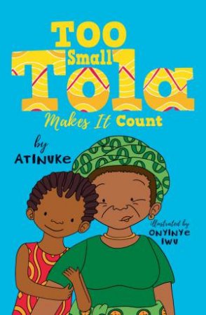 Too Small Tola Makes It Count by Atinuke & Onyinye Iwu