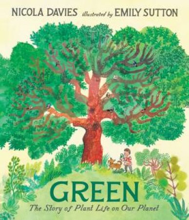 Green: The Story of Plant Life on Our Planet by Nicola Davies & Emily Sutton