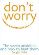 Dont Worry The Seven Anxieties And How To Beat Them