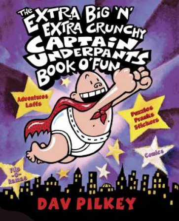 Captain Underpants: Extra Big 'N' Extra Crunchy Book O' Fun by Dav Pilkey