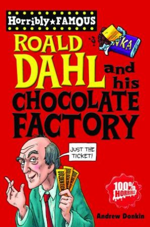 Horribly Famous: Roald Dahl and His Chocolate Factory by Andrew Donkin