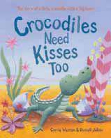 Crocodile Need Kisses Too by Carrie Weston