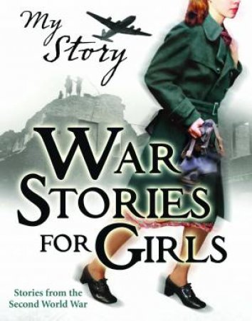 My Story: War Stories For Girls by Jill Atkins