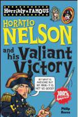 Horribly Famous: Horatio Nelson and His Valiant Victory by Philip Reeve