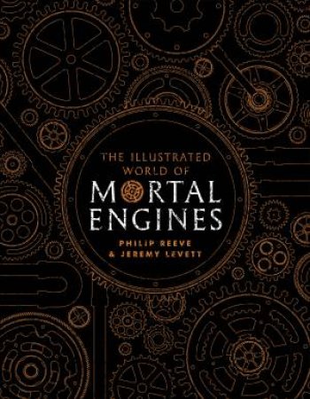 The Illustrated World of Mortal Engines by Philip Reeve