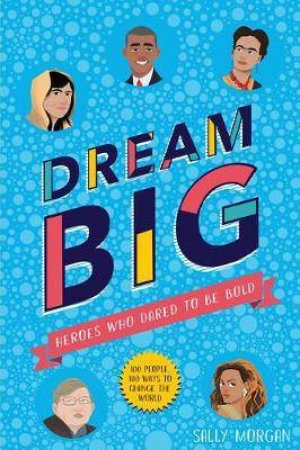Dream Big: Heroes Who Dared To Be Bold by Sally Morgan