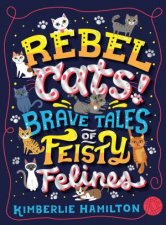 Rebel Cats Brave Tales of Feisty Felines