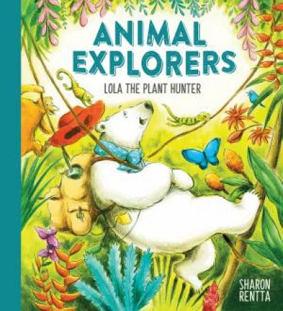 Animal Explorers: Lola The Plant Hunter by Sharon Rentta