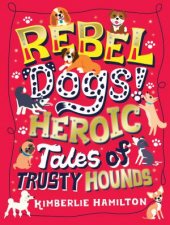 Rebel Dogs Heroic Tales Of Trusty Hounds