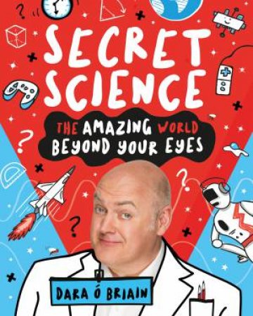 Secret Science: The Amazing World Beyond Your Eyes by Dara O'Briain