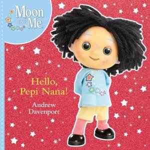 Moon And Me: Hello, Pepi Nana! by Andrew Davenport
