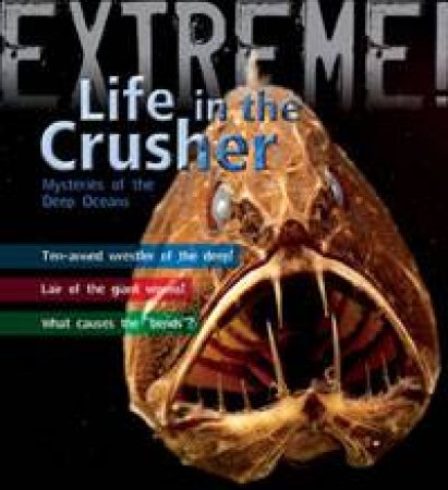 Life in the Crusher: Mysteries of the Deep Oceans: Extreme Science by Trevor Day