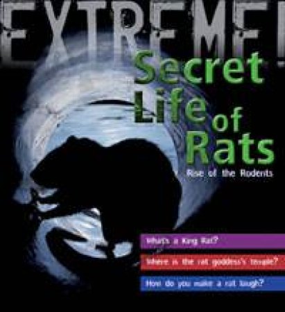 Secret Life of Rats: Rise of the Rodents: Extreme Science by Trevor Day