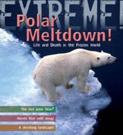 Extreme! Polar Meltdown: Life and Death in a Changing World by Sean Callery