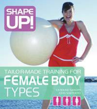 Shape up! Tailor Made Training for Female Body Types by Caroline Sandry