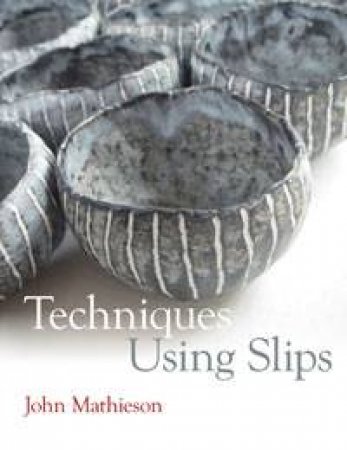 Techniques Using Slips: Ceramics Handbooks by John Mathieson