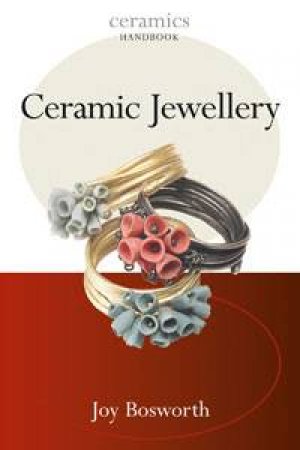 Ceramic Jewellery: Ceramics Handbooks by Joy Bosworth