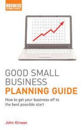 Good Small Business Planning Guide by John Kirwan