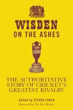 Wisden on the Ashes The authoritative Story of Crickets Greatest Rivalry