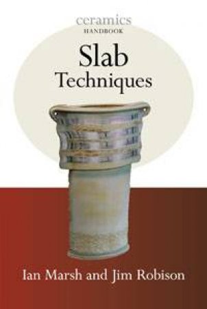 Slab Techniques: Ceramics Handbooks by Jim Robison & Ian Marsh