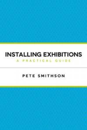 Installing Exhibitions: A Practical Guide by Pete Smithson