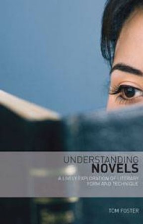 Understanding Novels: A Reader's Guide to Literary Form and Technique by Thomas C Foster