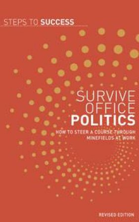 Steps To Success: Survive Office Politics: How to steer a course through minefields at work by Allen & Unwin