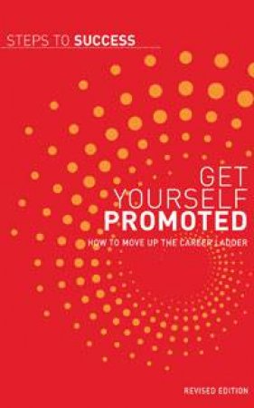 Steps To Success: Get Yourself Promoted: How to move up the career ladder by Allen & Unwin