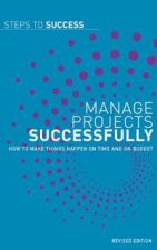 Steps To Success Manage Projects Successfully How to make things happen on time and on budget