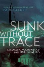Sunk Without Trace Dramatic Accounts of Yachts Lost at Sea