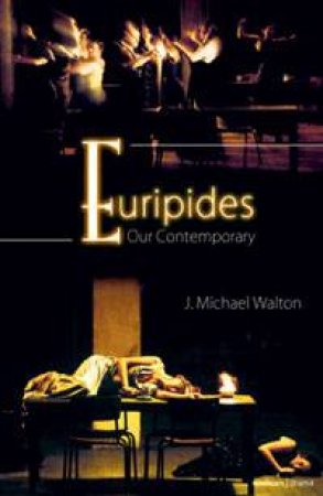 Euripides: Our Contemporary by J Michael Walton