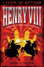 Lives in Action Henry VIII The Story of the Ruthless Tudor King
