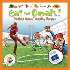 Eat for Goals!: Football Heroes' Healthy Recipes by Various