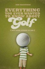 Everything You Ever Wanted to Know About Golf But Were Afraid to Ask